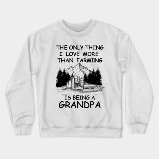 The Only Thing I Love More Than Farming Is being A Grandpa Crewneck Sweatshirt